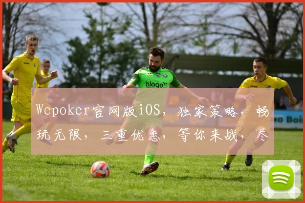 Wepoker官网版iOS，独家策略，畅玩无限，三重优惠，等你来战，尽享指尖刺激