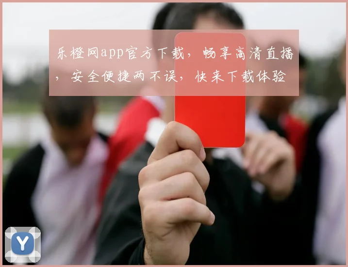 乐橙网app官方下载，畅享高清直播，安全便捷两不误，快来下载体验